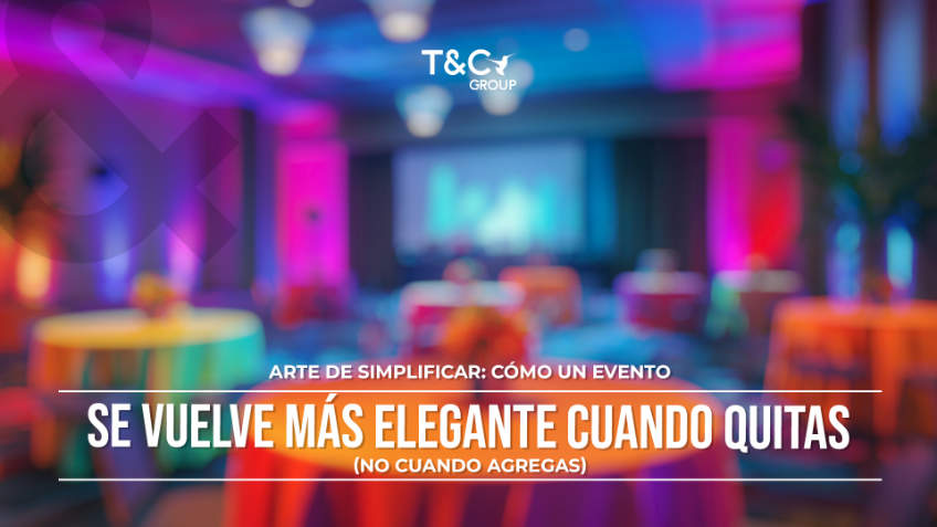 Arte de simplificar: c&oacute;mo un evento se vuelve m&aacute;s elegante cuando quitas (no cuando agregas)